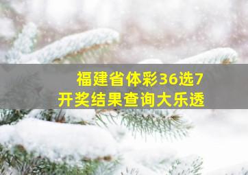 福建省体彩36选7开奖结果查询大乐透