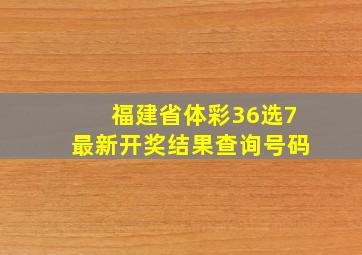 福建省体彩36选7最新开奖结果查询号码