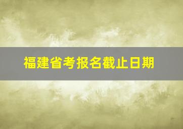 福建省考报名截止日期