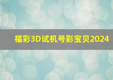 福彩3D试机号彩宝贝2024