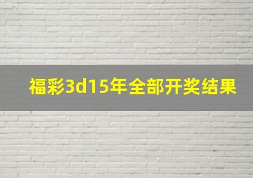 福彩3d15年全部开奖结果