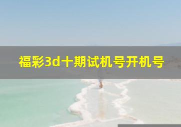 福彩3d十期试机号开机号