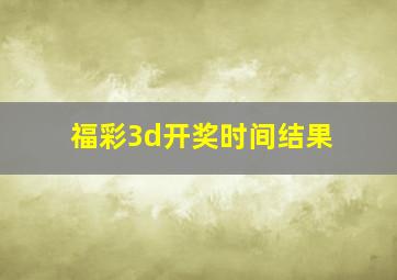 福彩3d开奖时间结果