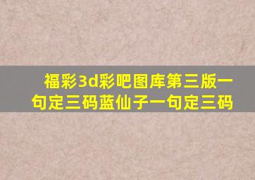 福彩3d彩吧图库第三版一句定三码蓝仙子一句定三码