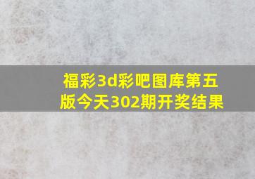 福彩3d彩吧图库第五版今天302期开奖结果