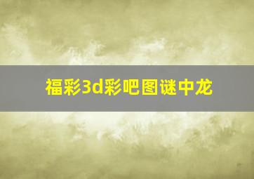 福彩3d彩吧图谜中龙