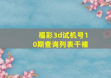 福彩3d试机号10期查询列表千禧