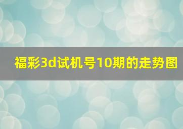 福彩3d试机号10期的走势图