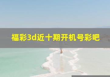 福彩3d近十期开机号彩吧