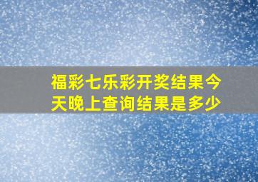 福彩七乐彩开奖结果今天晚上查询结果是多少