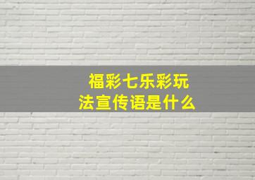 福彩七乐彩玩法宣传语是什么