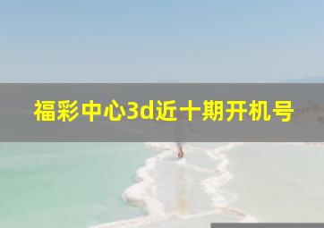 福彩中心3d近十期开机号