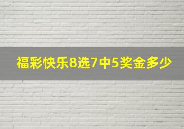 福彩快乐8选7中5奖金多少