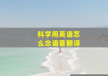 科学用英语怎么念语音翻译