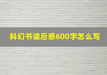 科幻书读后感600字怎么写