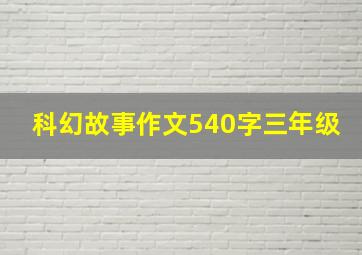 科幻故事作文540字三年级