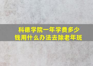 科德学院一年学费多少钱用什么办法去除老年斑