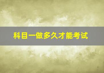 科目一做多久才能考试