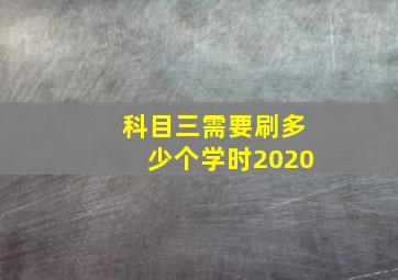 科目三需要刷多少个学时2020