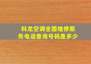 科龙空调全国维修服务电话查询号码是多少