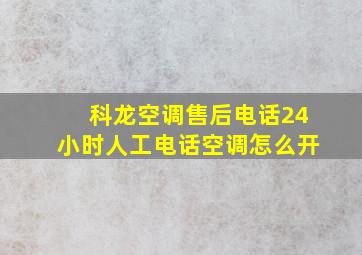 科龙空调售后电话24小时人工电话空调怎么开