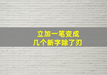 立加一笔变成几个新字除了刃