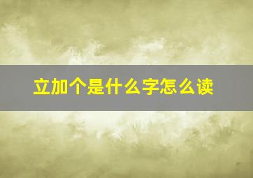 立加个是什么字怎么读