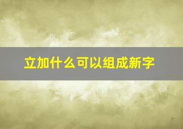 立加什么可以组成新字