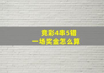 竞彩4串5错一场奖金怎么算