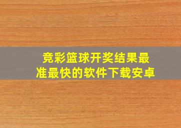 竞彩篮球开奖结果最准最快的软件下载安卓