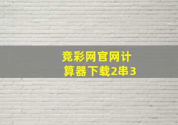 竞彩网官网计算器下载2串3