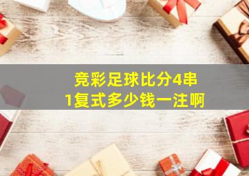 竞彩足球比分4串1复式多少钱一注啊