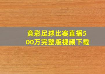 竞彩足球比赛直播500万完整版视频下载