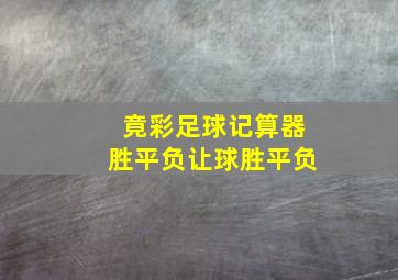 竟彩足球记算器胜平负让球胜平负