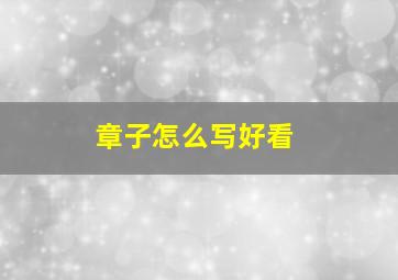 章子怎么写好看