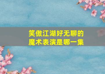 笑傲江湖好无聊的魔术表演是哪一集