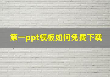 第一ppt模板如何免费下载