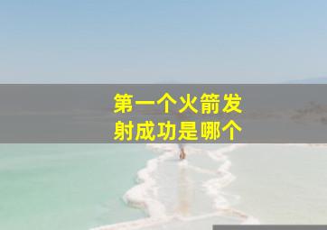 第一个火箭发射成功是哪个