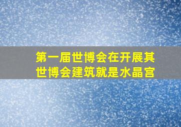 第一届世博会在开展其世博会建筑就是水晶宫