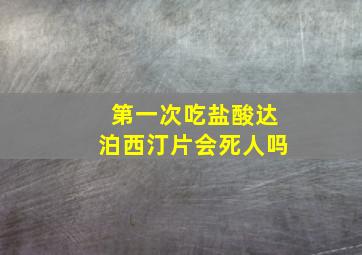 第一次吃盐酸达泊西汀片会死人吗