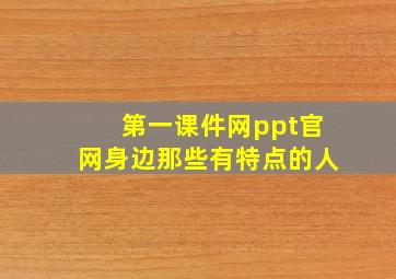 第一课件网ppt官网身边那些有特点的人