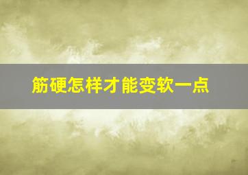 筋硬怎样才能变软一点