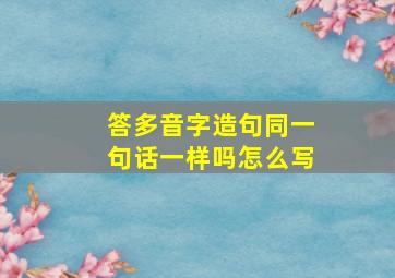 答多音字造句同一句话一样吗怎么写