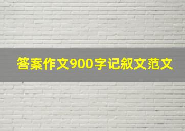 答案作文900字记叙文范文