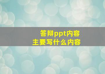 答辩ppt内容主要写什么内容