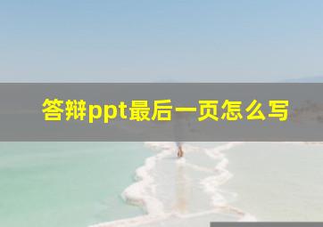 答辩ppt最后一页怎么写