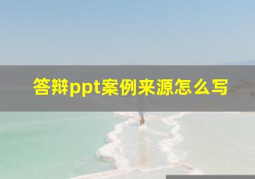 答辩ppt案例来源怎么写