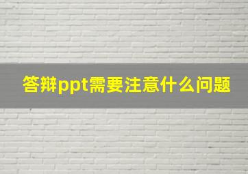 答辩ppt需要注意什么问题