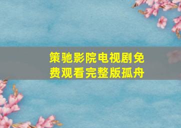 策驰影院电视剧免费观看完整版孤舟