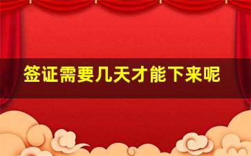 签证需要几天才能下来呢